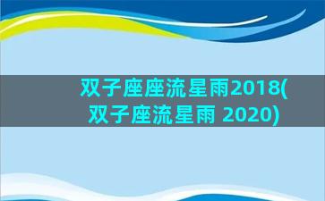 双子座座流星雨2018(双子座流星雨 2020)
